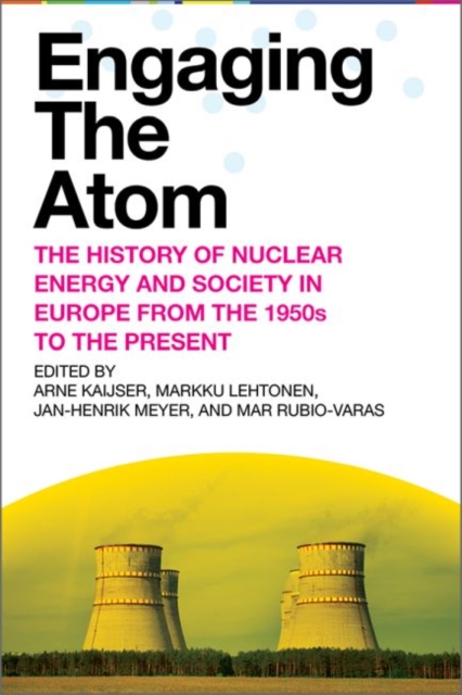 Engaging the Atom : The History of Nuclear Energy and Society in Europe from the 1950s to the Present, Hardback Book