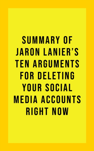 Summary of Jaron Lanier's Ten Arguments for Deleting Your Social Media Accounts Right Now, EPUB eBook