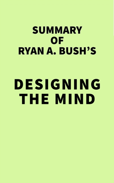 Summary of Ryan A. Bush's Designing the Mind, EPUB eBook