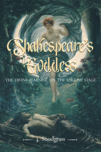 Shakespeare's Goddess : The Divine Feminine on the English Stage, Paperback / softback Book