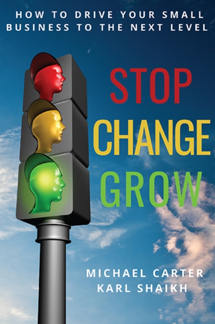 Stop, Change, Grow : How To Drive Your Small Business to the Next Level, EPUB eBook