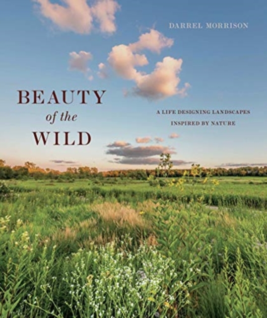 Beauty of the Wild : A Life Designing Landscapes Inspired by Nature, Hardback Book