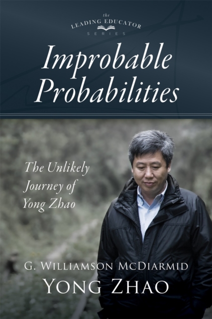 Improbable Probabilities : The Unlikely Journey of Yong Zhao (A memoir about growth and development in educational leadership and equity), EPUB eBook