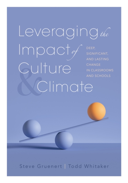 Leveraging the Impact of Culture and Climate : Deep, Significant, and Lasting Change in Classrooms and Schools (School Improvement Ideas for Driving Change and Creating a Positive School Culture), EPUB eBook