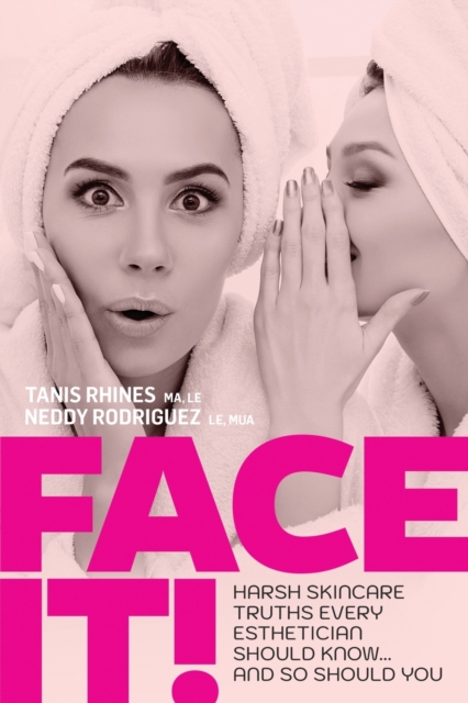 Face It! Harsh Skincare Truths Every Esthetician Should Know... And So Should You, Paperback / softback Book