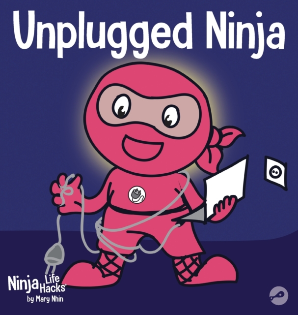 Unplugged Ninja : A Children's Book About Technology, Screen Time, and Finding Balance, Hardback Book