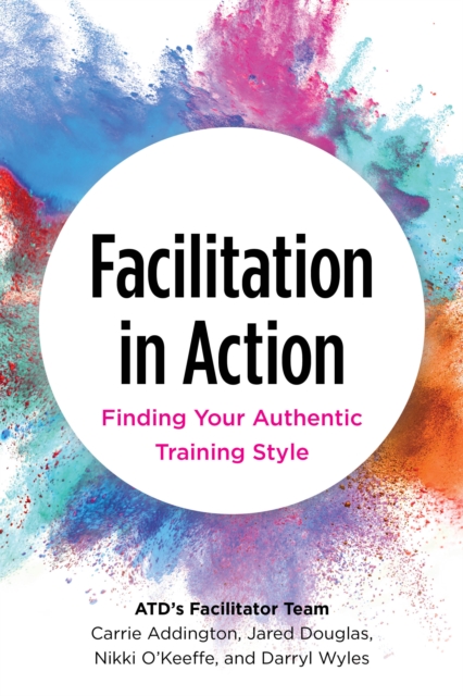 Facilitation in Action : Finding Your Authentic Training Style, Paperback / softback Book