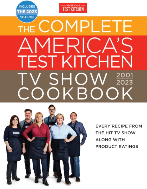 The Complete America's Test Kitchen TV Show Cookbook 2001-2023 : Every Recipe from the Hit TV Show Along with Product Ratings Includes the 2023 Season, Hardback Book