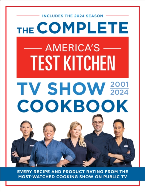 The Complete America’s Test Kitchen TV Show Cookbook 2001–2024 : Every Recipe and Product Rating From the Most-Watched Cooking Show on Public TV, Hardback Book