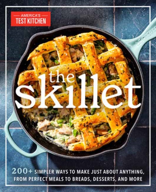 The Skillet : 200+ Simpler Ways to Make Just About Anything, From Perfect Meals to Breads, Des serts, and More, Paperback / softback Book
