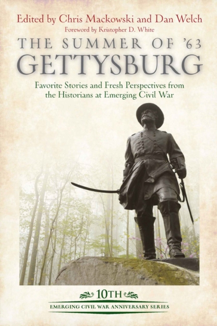 The Summer of '63 Gettysburg : Favorite Stories and Fresh Perspectives from the Historians at Emerging Civil War, EPUB eBook