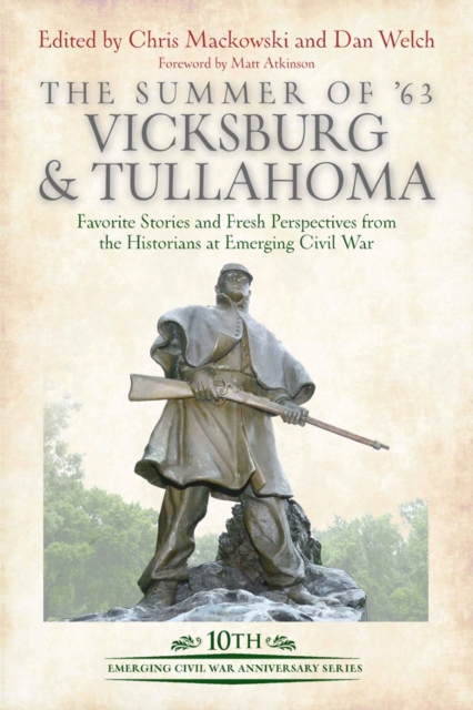 The Summer of '63: Vicksburg & Tullahoma : Favorite Stories and Fresh Perspectives from the Historians at Emerging Civil War, EPUB eBook
