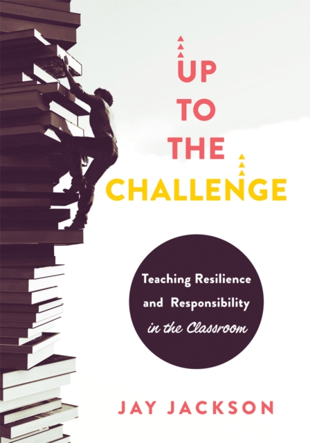 Up to the Challenge : Teaching Resilience and Responsibility in the Classroom (An impactful resources that demonstrates how to build resilience in the classroom), EPUB eBook