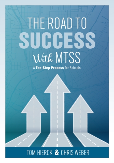 The Road to Success with MTSS : A Ten-Step Process for Schools (Your guide to customizing an academic and behavioral intervention system for your school's unique needs), EPUB eBook