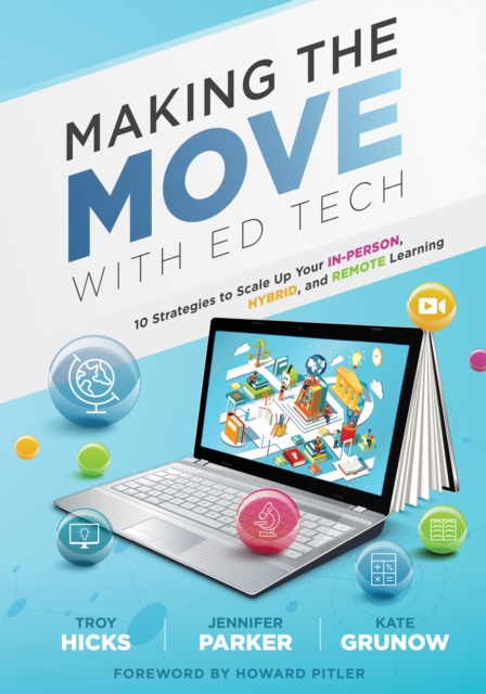 Making the Move With Ed Tech : Ten Strategies to Scale Up Your In-Person, Hybrid, and Remote Learning (Learn how to integrate technology in the classroom and strategically employ ed technology tools), EPUB eBook