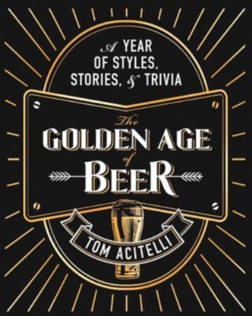 The Golden Age of Beer : A Year of Styles, Stories, and Trivia, Hardback Book