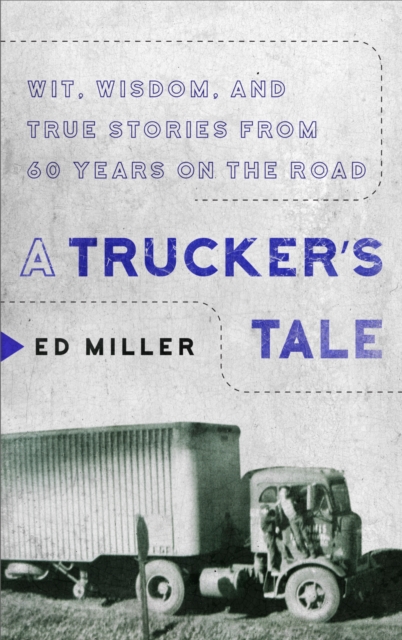 A Trucker's Tale : Wit, Wisdom, and True Stories from 60 Years on the Road, Paperback / softback Book