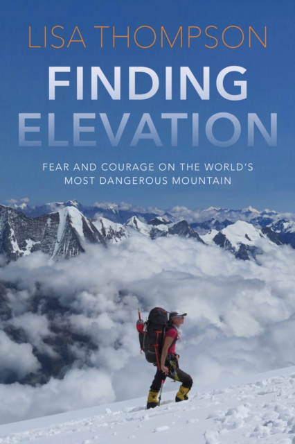 Finding Elevation : Fear and Courage on the World's Most Dangerous Mountain, Hardback Book
