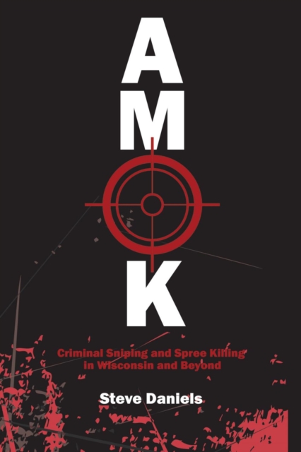 AMOK : Criminal Sniping and Spree Killing in Wisconsin and Beyond, EPUB eBook