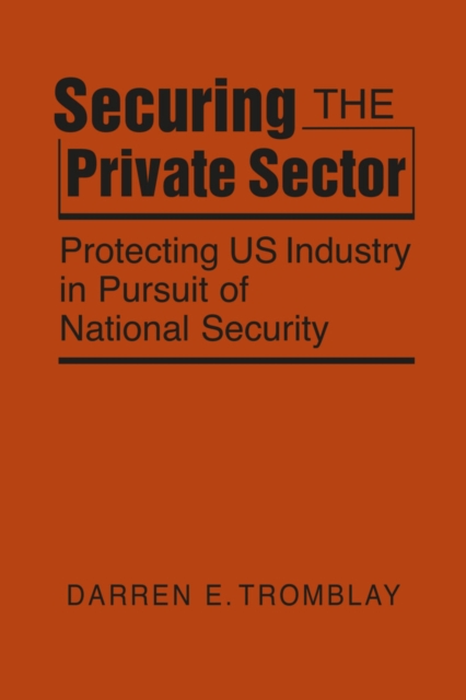 Securing the Private Sector : Protecting US Industry in Pursuit of National Security, Hardback Book