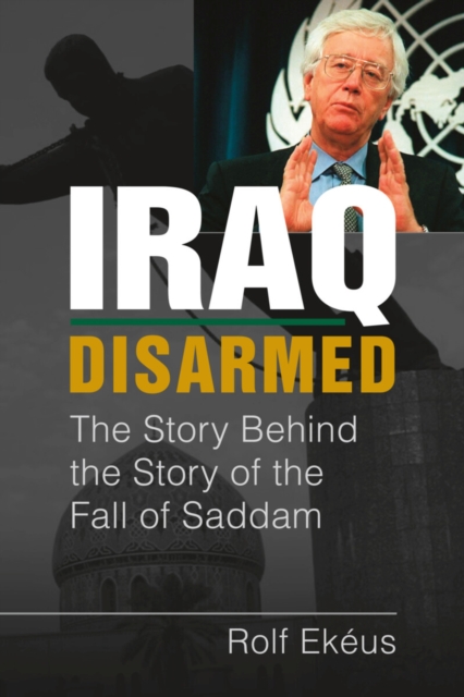 Iraq Disarmed : The Story Behind the Story of the Fall of Saddam, Hardback Book