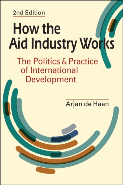 How the Aid Industry Works : The Politics & Practice of International Development, Paperback / softback Book