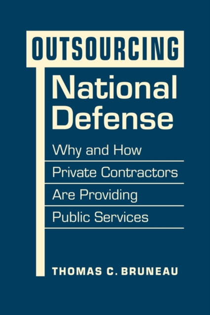 Outsourcing National Defense : Why and How Private Contractors Are Providing Public Services, Hardback Book