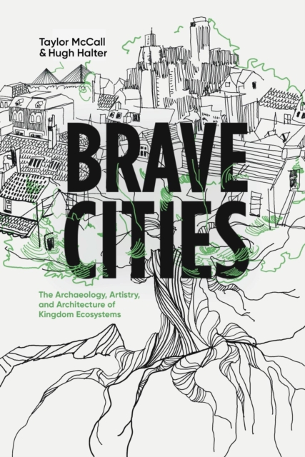 Brave Cities : The Archaeology, Artistry, and Architecture of Kingdom Ecosystems, EPUB eBook
