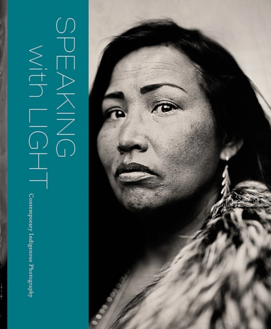Speaking with Light: Contemporary Indigenous Photography, Hardback Book