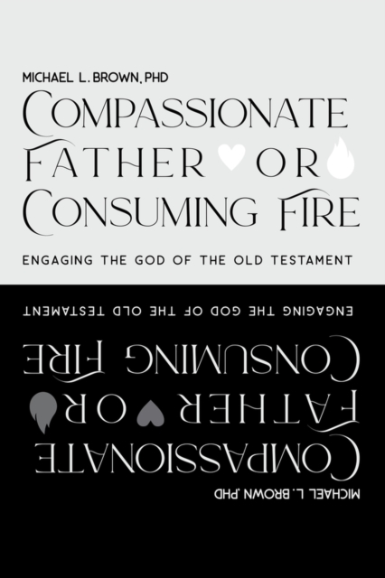 Compassionate Father or Consuming Fire? : Engaging the God of the Old Testament, Hardback Book