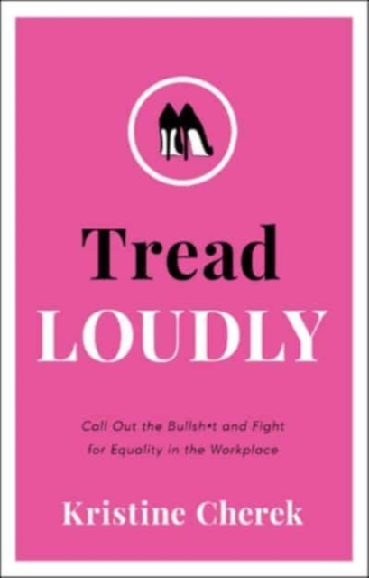Tread Loudly : Call Out the Bullsh*t and Fight for Equality in the Workplace, Hardback Book