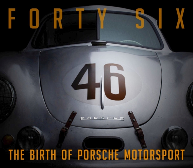 Forty Six : The Birth of Porsche Motorsport, Hardback Book