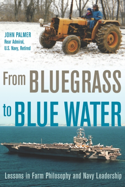 From Bluegrass to Blue Water : Lessons in Farm Philosophy and Navy Leadership, Hardback Book