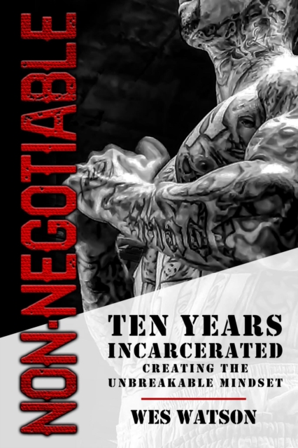 Non-Negotiable : Ten Years Incarcerated- Creating the Unbreakable Mindset, EPUB eBook
