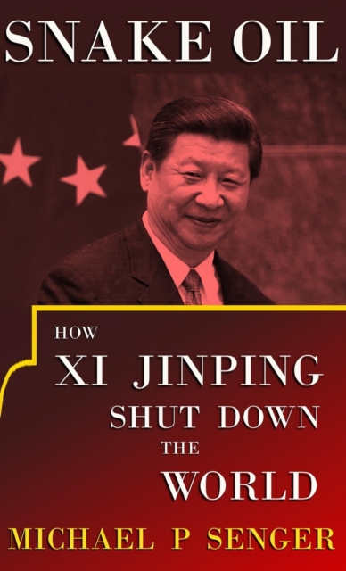 Snake Oil : How Xi Jinping Shut Down the World, Hardback Book