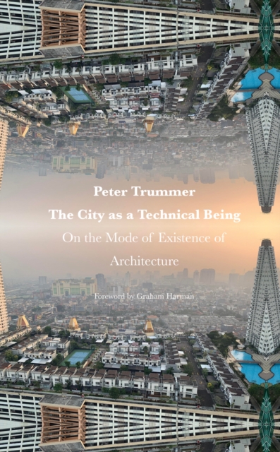 The City as a Technical Being : On the Mode of Existence of Architecture, Paperback / softback Book