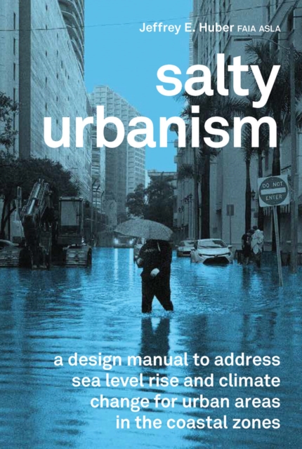 Salty Urbanism : a design manual to address sea level rise and climate change for urban areas in the coastal zones, Paperback / softback Book