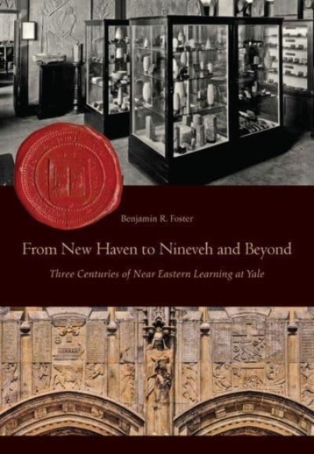 From New Haven to Nineveh and Beyond : Three Centuries of Near Eastern Learning at Yale, Hardback Book