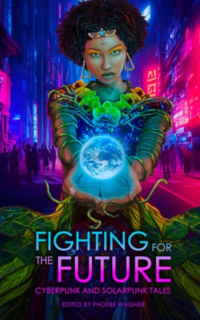 Fighting for the Future : Cyberpunk and Solarpunk Tales, EPUB eBook