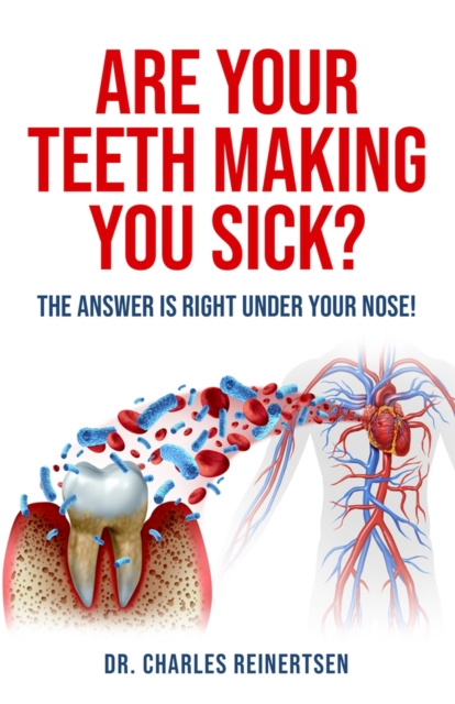 Are Your Teeth Making You Sick? : The Answer is Right Under Your Nose, Paperback / softback Book