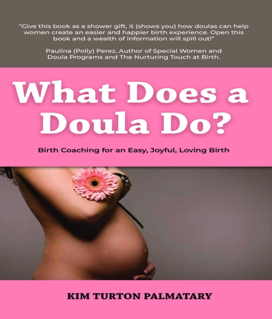 What Does a Doula Do?: Birth Coaching for an Easy, Joyful, Loving Birth:  Birth Coaching for an Easy, Joyful, Loving Birth : Birth Coaching for an Easy, Joyful, Loving Birth, EPUB eBook