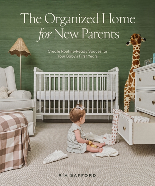 The Organized Home for New Parents : How to Create Routine-Ready Spaces for Your Baby's First Years, Hardback Book