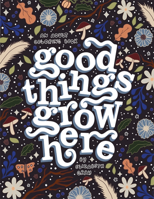 Good Things Grow Here : An Adult Coloring Book with Inspirational Quotes and Removable Wall Art Prints, Paperback / softback Book