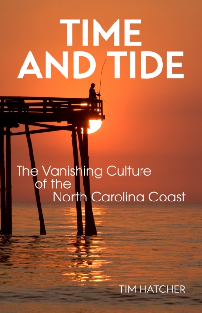 Time and Tide : The Vanishing Culture of the North Carolina Coast, EPUB eBook