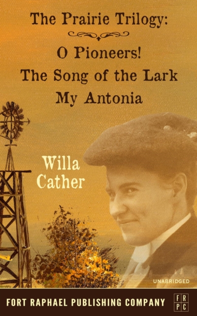 Willa Cather's Prairie Trilogy - O Pioneers! - The Song of the Lark - My Antonia, EPUB eBook