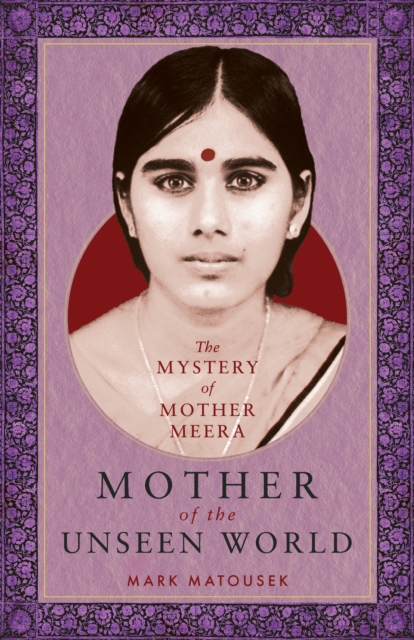 Mother of the Unseen World : The Mystery of Mother Meera, EPUB eBook