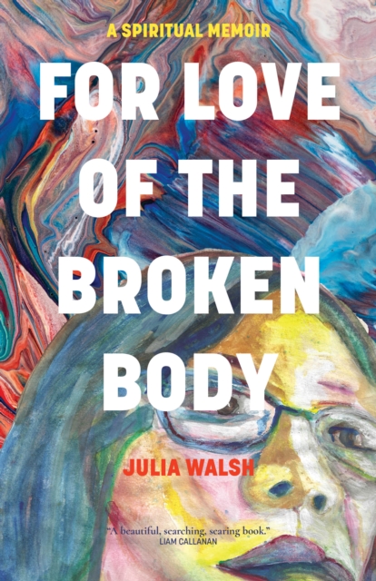 For Love of the Broken Body : A Spiritual Memoir, Paperback / softback Book