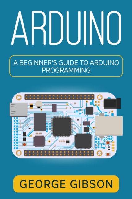Arduino : A Beginner's Guide to Arduino Programming, EPUB eBook