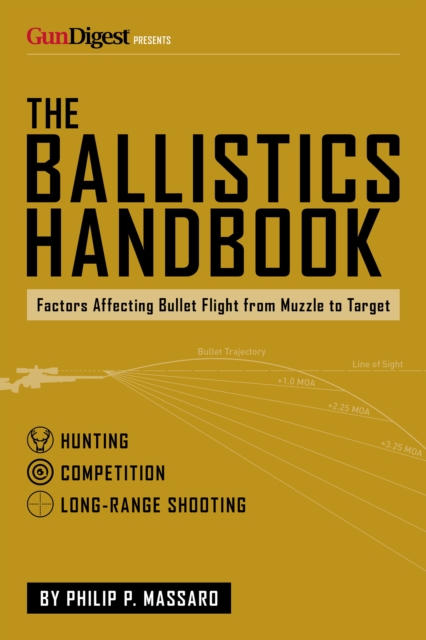 The Ballistics Handbook : Factors Affecting Bullet Flight from Muzzle to Target, Paperback / softback Book