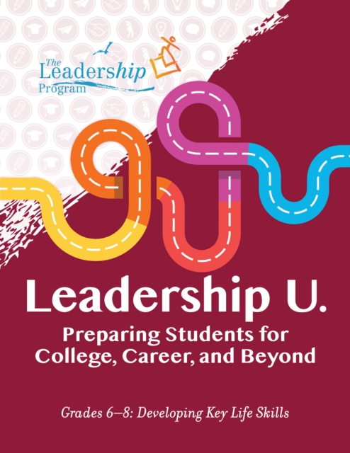Leadership U : Preparing Students for College, Career, and BeyondGrades 68: Developing Key Life Skills, Paperback / softback Book